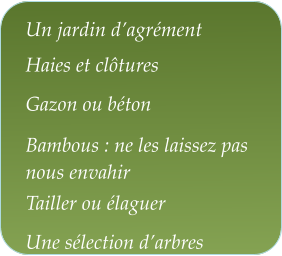 Un jardin d�agr�ment Haies et cl�tures Gazon ou b�ton Bambous : ne les laissez pas nous envahir Tailler ou �laguer Une s�lection d�arbres